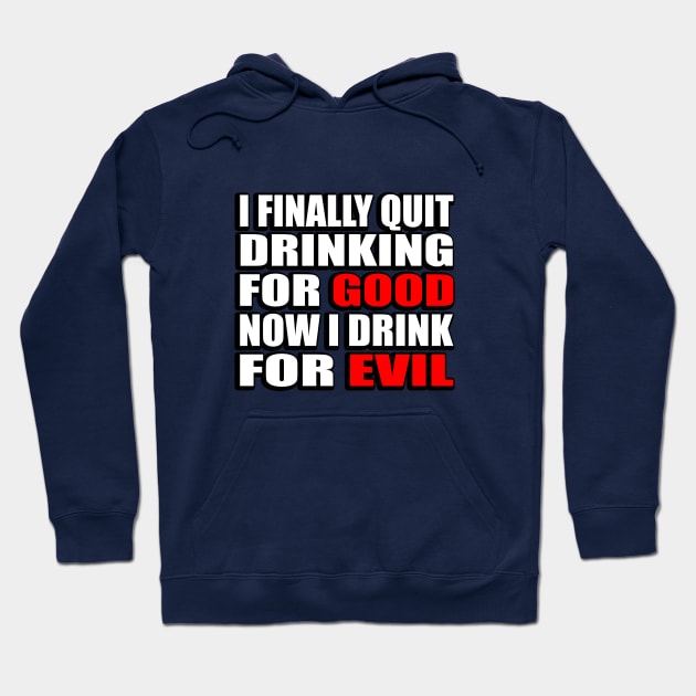 I finally quit drinking for good. Now I drink for evil - sarcastic joke Hoodie by DinaShalash